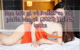 Bạn biết gì về Red88 so với phiên bản cũ (2025) BlueStacks