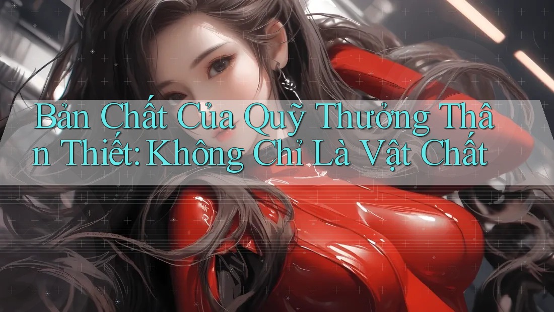 Bản Chất Của Quỹ Thưởng Thân Thiết: Không Chỉ Là Vật Chất