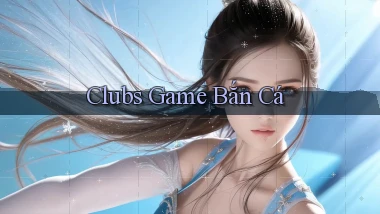 Clubs Game bắn cá