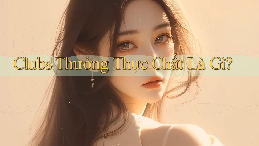 Clubs Thưởng Thực Chất Là Gì?