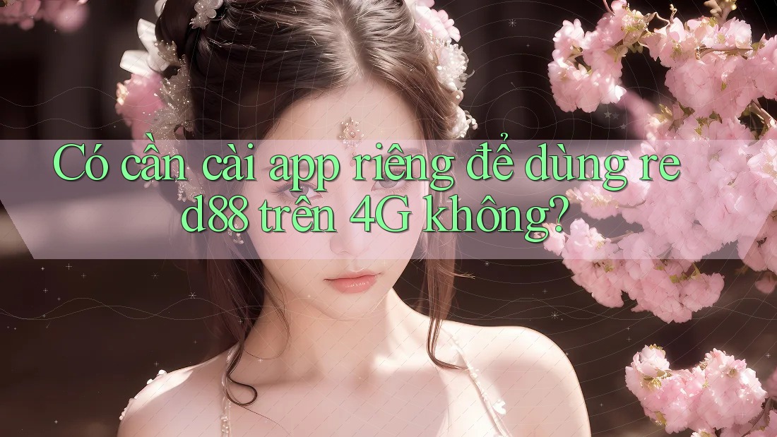 Có cần cài app riêng để dùng red88 trên 4G không? Có cần cài app riêng để dùng red88 trên 4G không?