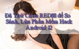 Đã thử chưa Red88 để so sánh, lừa phần mềm hack Android 12
