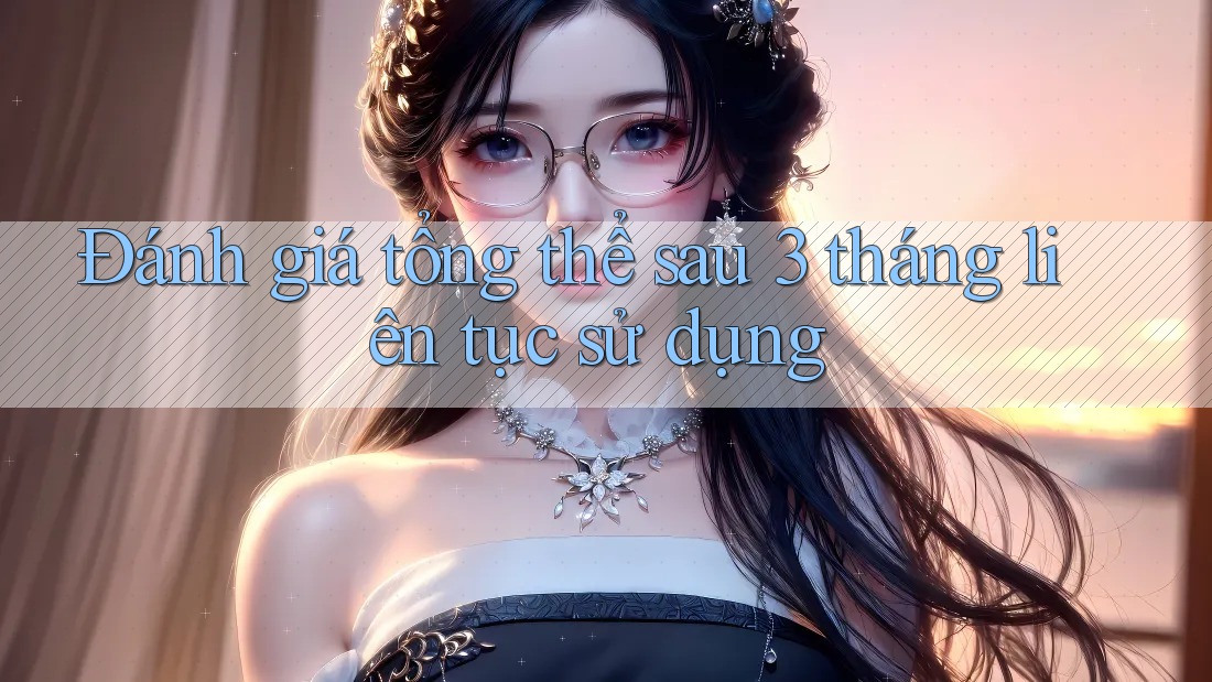 Đánh giá tổng thể sau 3 tháng liên tục sử dụng Đánh giá tổng thể sau 3 tháng liên tục sử dụng