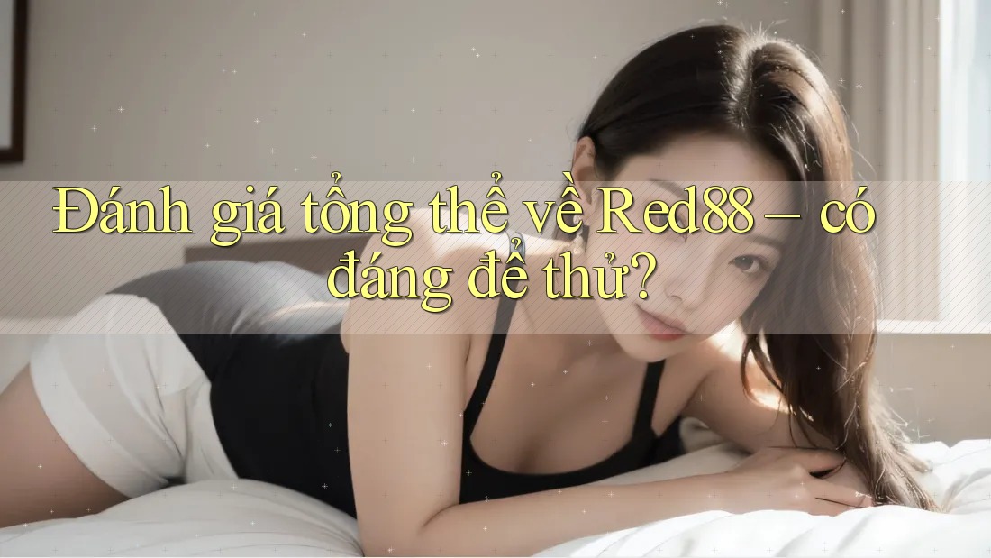 Đánh giá tổng thể về Red88 – có đáng để thử?