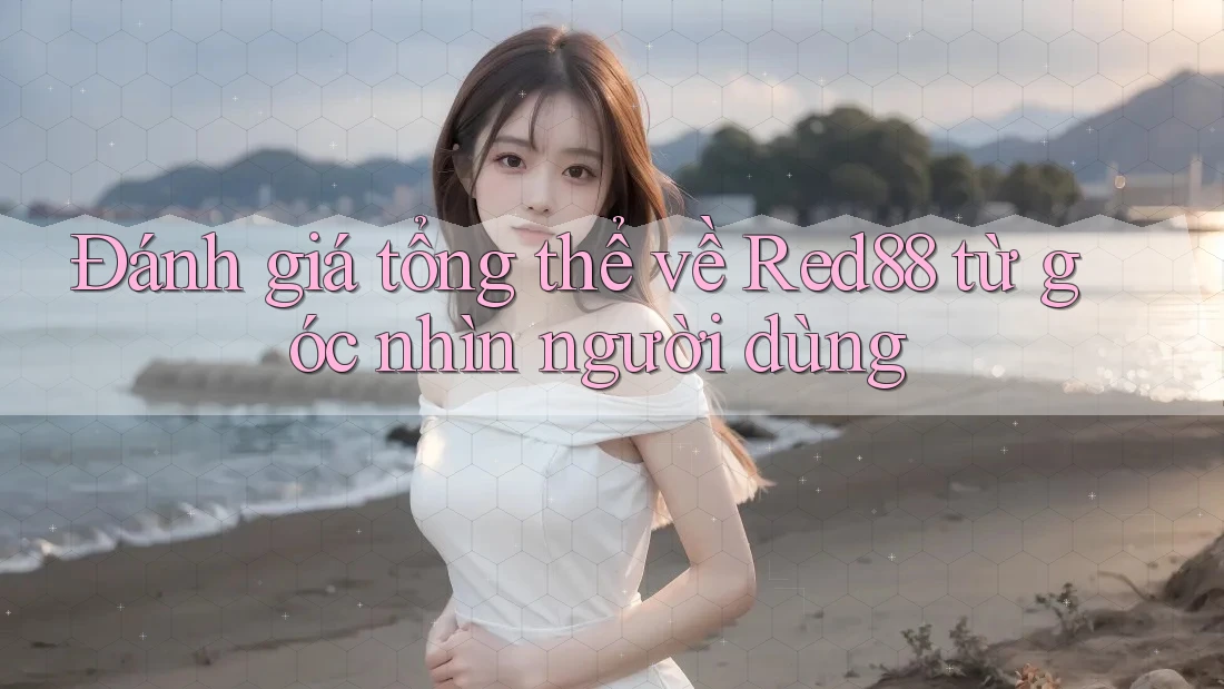 Đánh giá tổng thể về Red88 từ góc nhìn người dùng Đánh giá tổng thể về Red88 từ góc nhìn người dùng