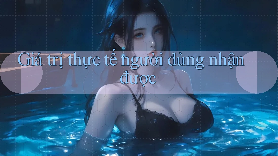 Giá trị thực tế người dùng nhận được Giá trị thực tế người dùng nhận được