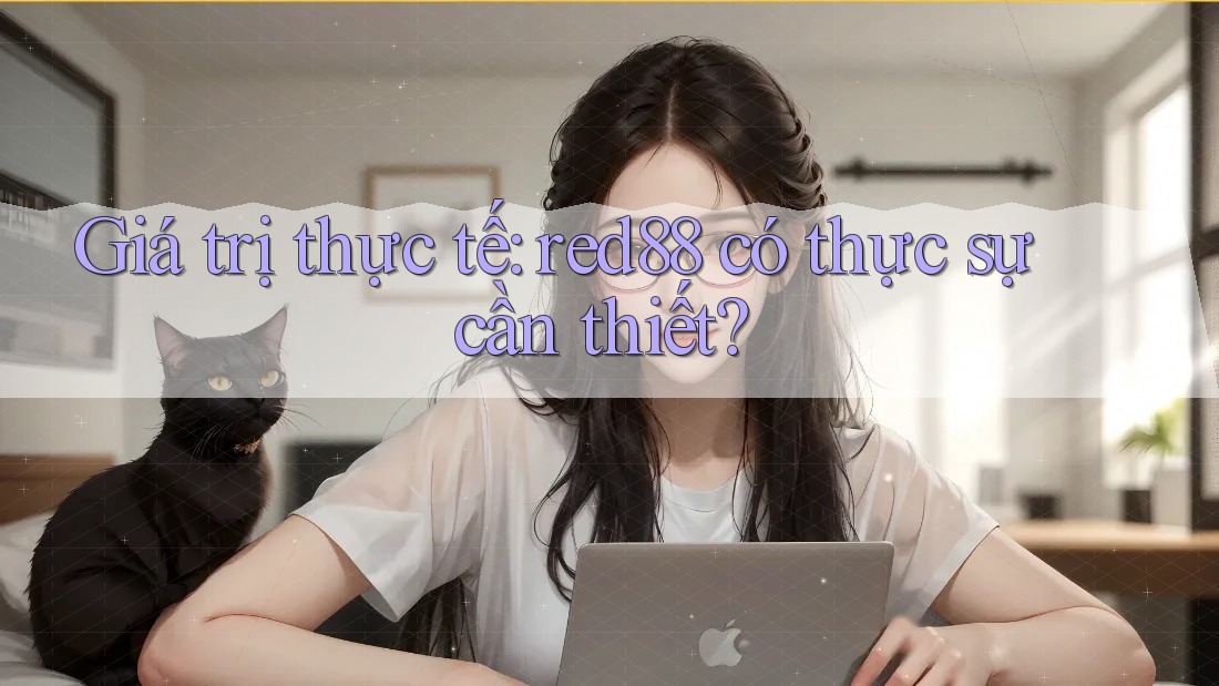 Giá trị thực tế: red88 có thực sự cần thiết? Giá trị thực tế: red88 có thực sự cần thiết?