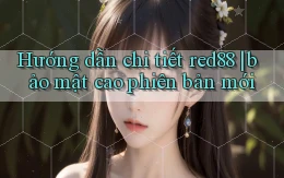 Hướng dẫn chi tiết red88 bảo mật cao phiên bản mới