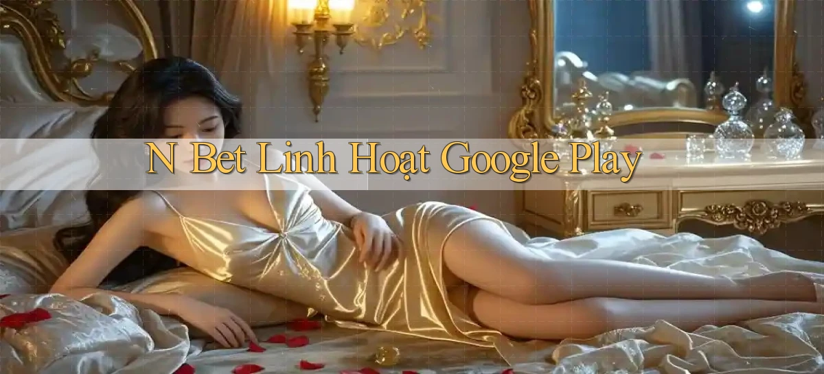 n bet linh hoạt google play