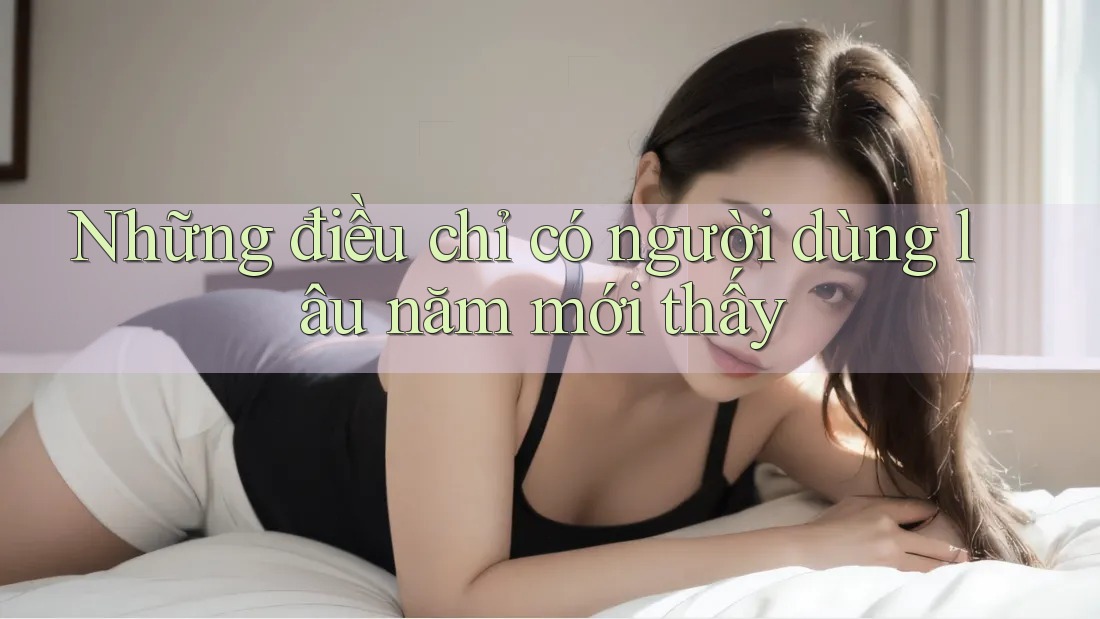 Những điều chỉ có người dùng lâu năm mới thấy