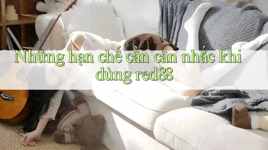 Những hạn chế cần cân nhắc khi dùng red88
