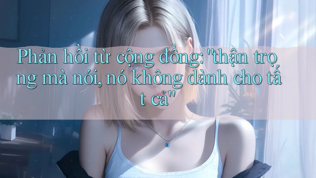 Phản hồi từ cộng đồng: “thận trọng mà nói, nó không dành cho tất cả”
