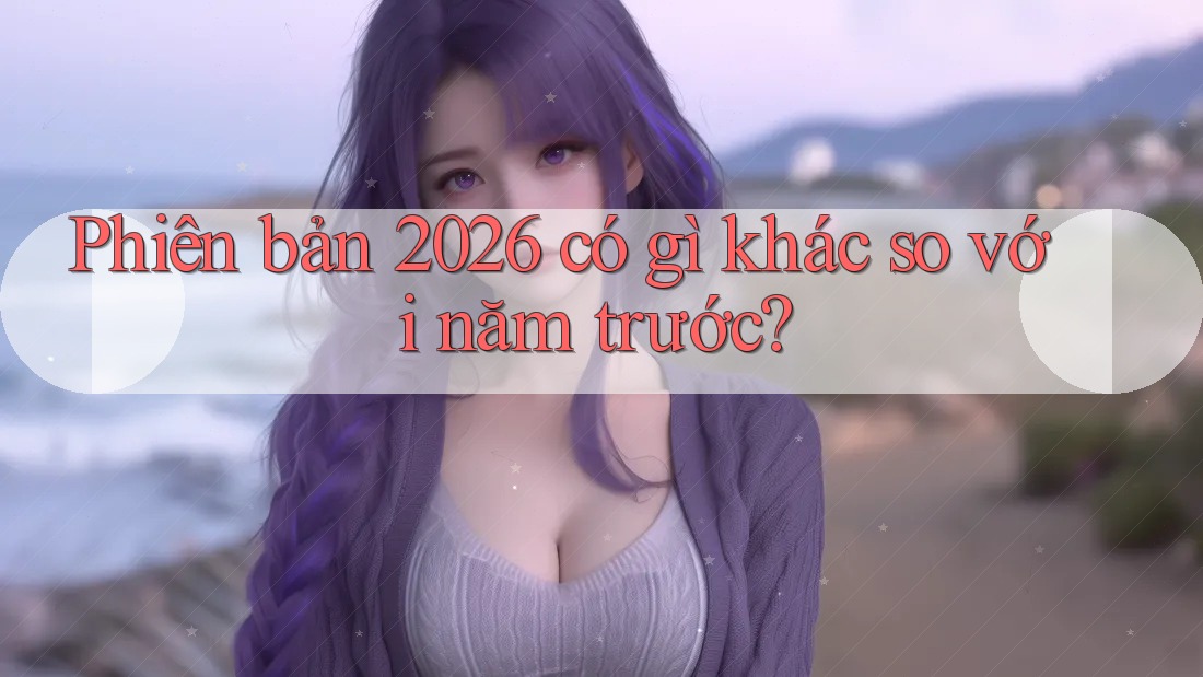 Phiên bản 2026 có gì khác so với năm trước?