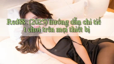 Red88 (2025) hướng dẫn chi tiết chơi trên mọi thiết bị