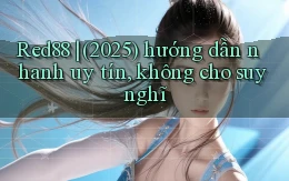Red88 (2025) hướng dẫn nhanh uy tín, không cho suy nghĩ
