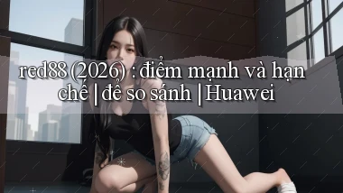 red88 (2026) điểm mạnh và hạn chế để so sánh Huawei