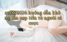 red88 2026 hướng dẫn không cần nạp tiền từ người cá cược