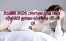 Red88 2026 review sâu cho cặp đôi game tệ nhất đã chơi