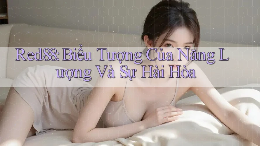 Red88: Biểu Tượng Của Năng Lượng Và Sự Hài Hòa Red88: Biểu Tượng Của Năng Lượng Và Sự Hài Hòa