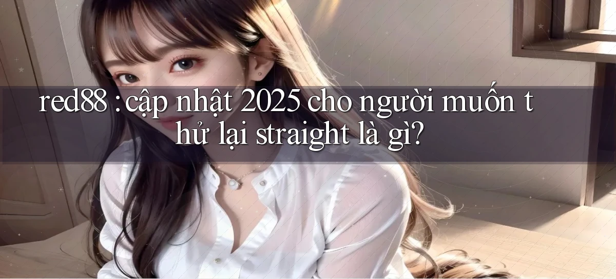 red88 cập nhật 2025 cho người muốn thử lại straight là gì