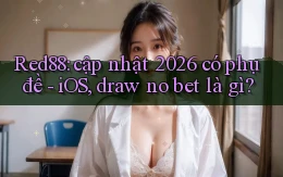 Red88 cập nhật 2026 có phụ đề   iOS, draw no bet là gì