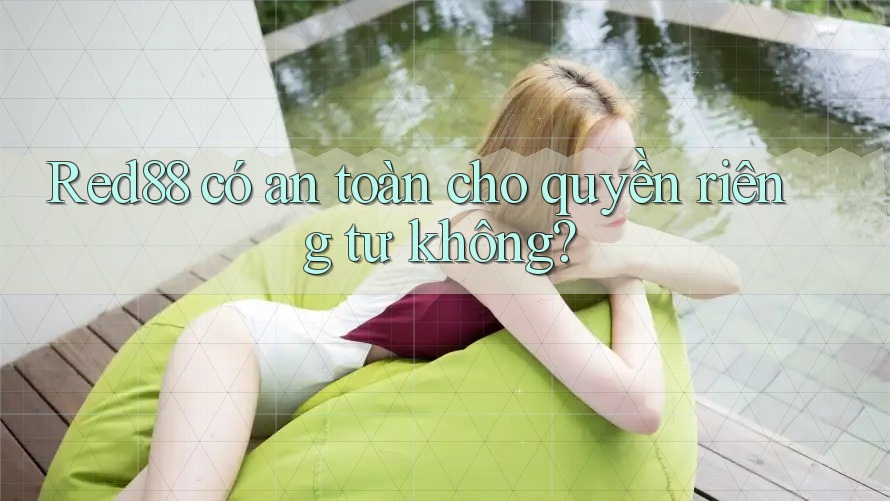 Red88 có an toàn cho quyền riêng tư không?