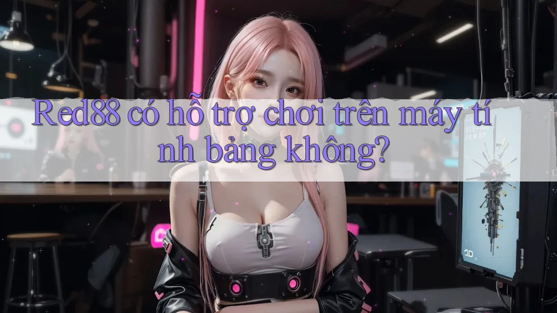 Red88 có hỗ trợ chơi trên máy tính bảng không?