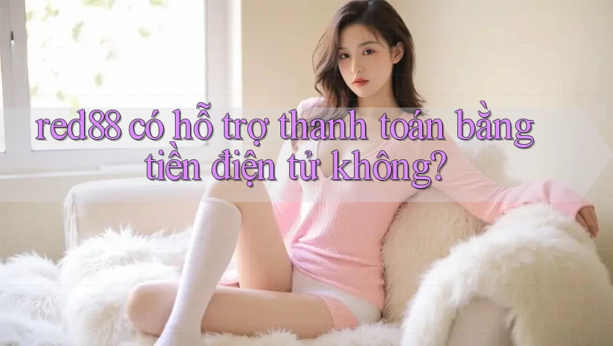 red88 có hỗ trợ thanh toán bằng tiền điện tử không? red88 có hỗ trợ thanh toán bằng tiền điện tử không?