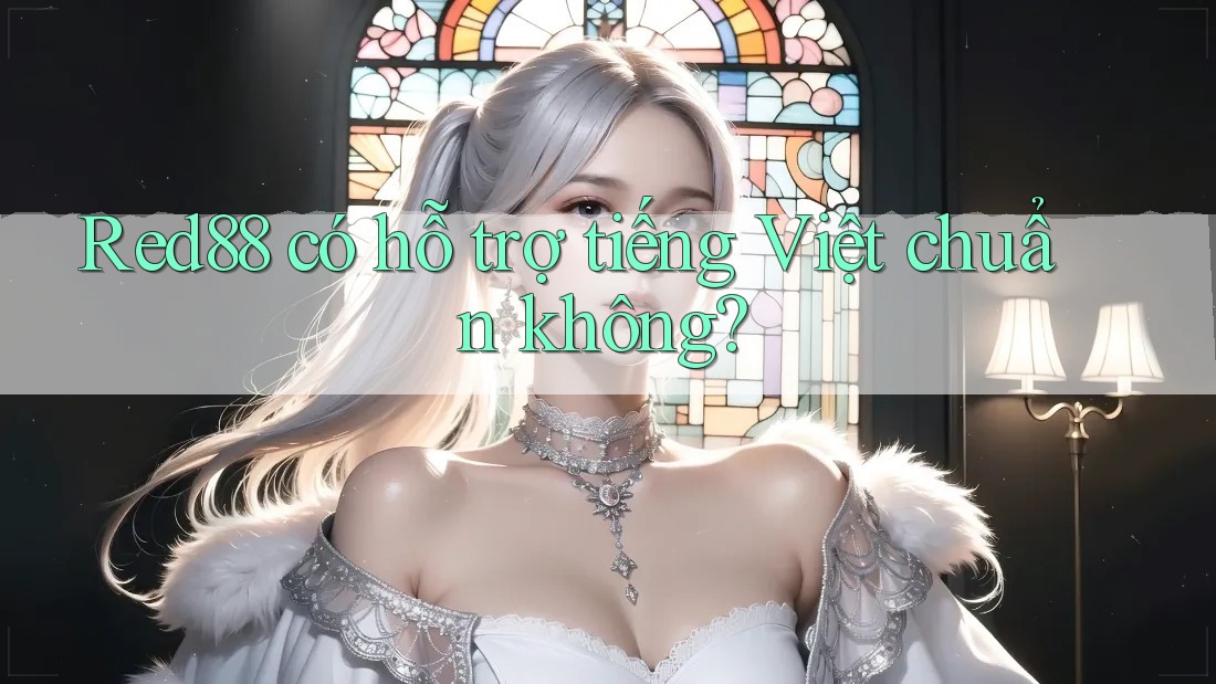 Red88 có hỗ trợ tiếng Việt chuẩn không? Red88 có hỗ trợ tiếng Việt chuẩn không?