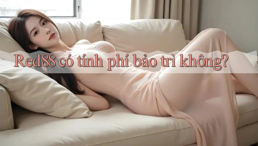 Red88 có tính phí bảo trì không?