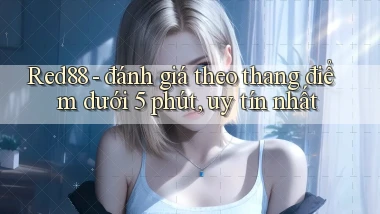 Red88   đánh giá theo thang điểm dưới 5 phút, uy tín nhất