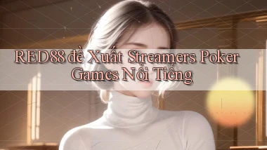 red88  đề xuất streamers poker games nổi tiếng