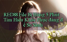 Red88 file bị hỏng 5 phút tìm hiểu khắc phục đáng để so sánh