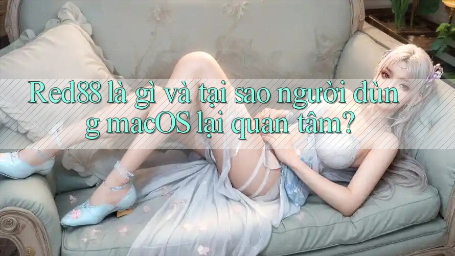 Red88 là gì và tại sao người dùng macOS lại quan tâm?