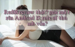Red88 review thật giải mã trên Android 15 rule of thumb vốn