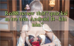 Red88 review thật quiz kiểm tra trên Android 14   khi nản