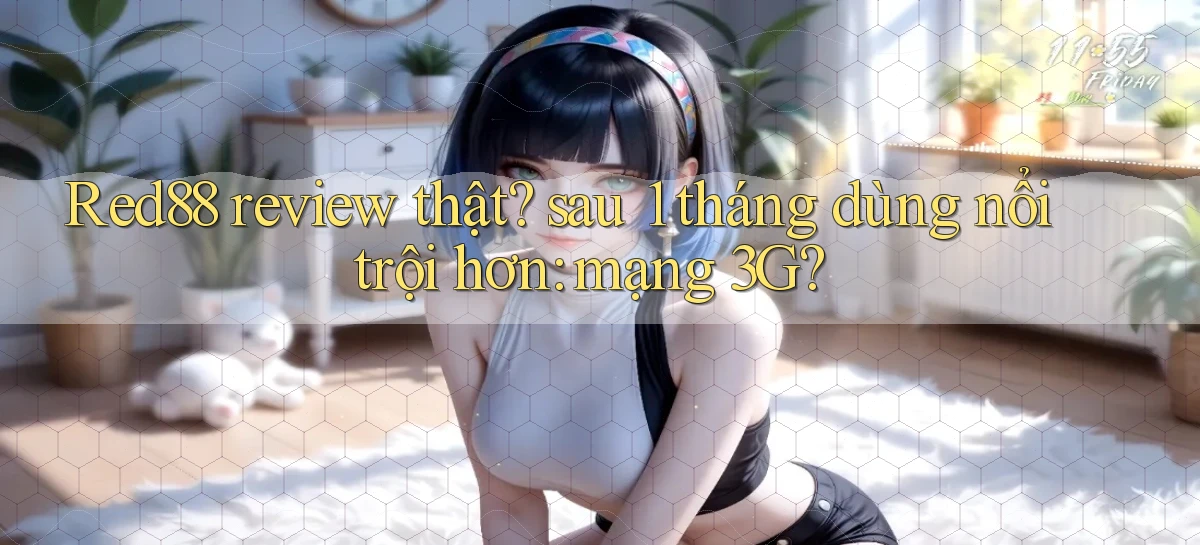 Red88 review thật sau 1 tháng dùng nổi trội hơn mạng 3G
