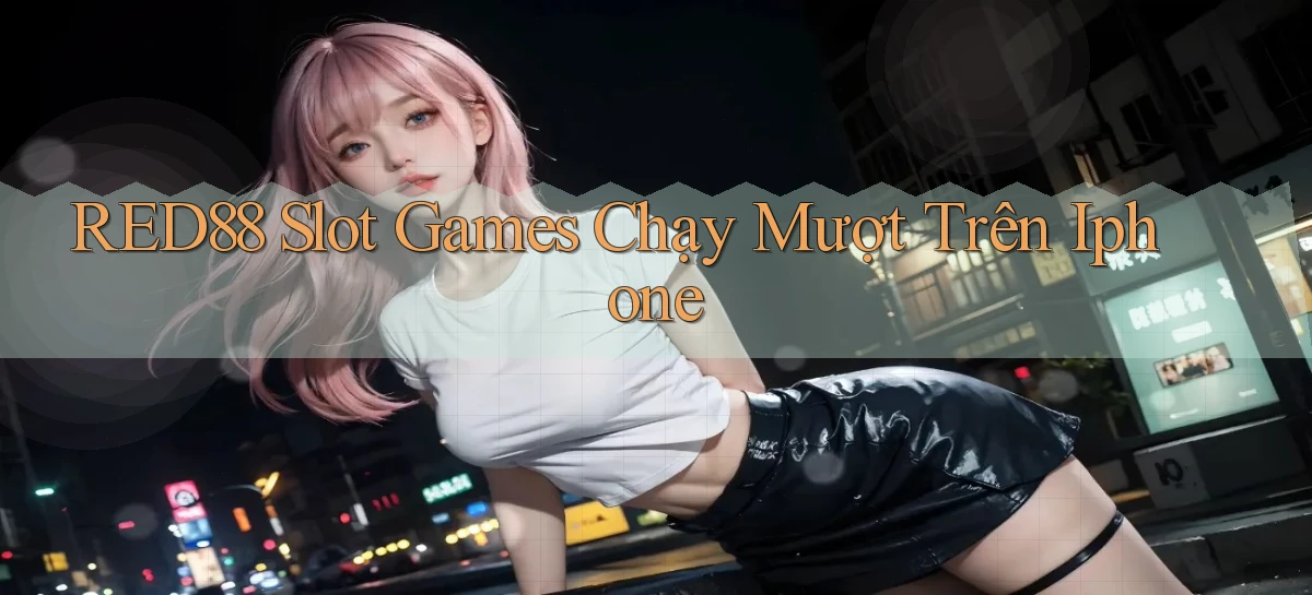 red88  slot games chạy mượt trên iphone