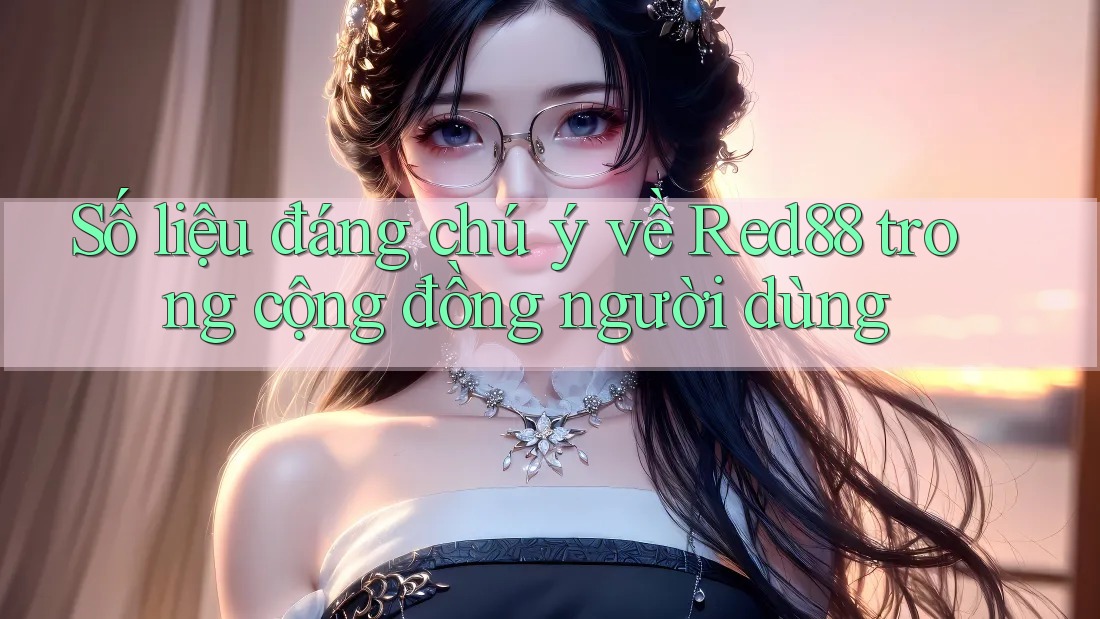 Số liệu đáng chú ý về Red88 trong cộng đồng người dùng