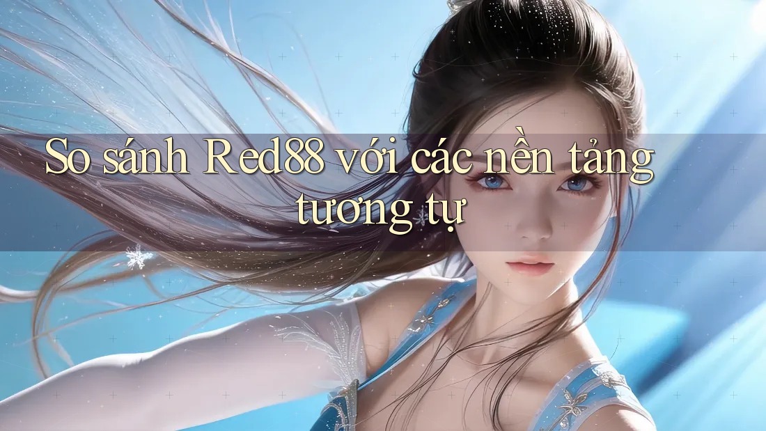 So sánh Red88 với các nền tảng tương tự