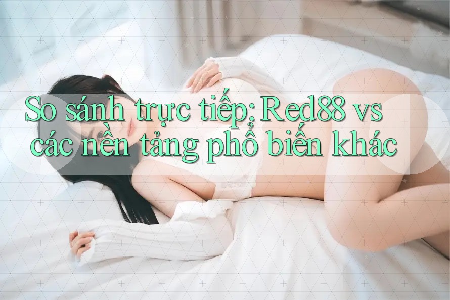 So sánh trực tiếp: Red88 vs các nền tảng phổ biến khác