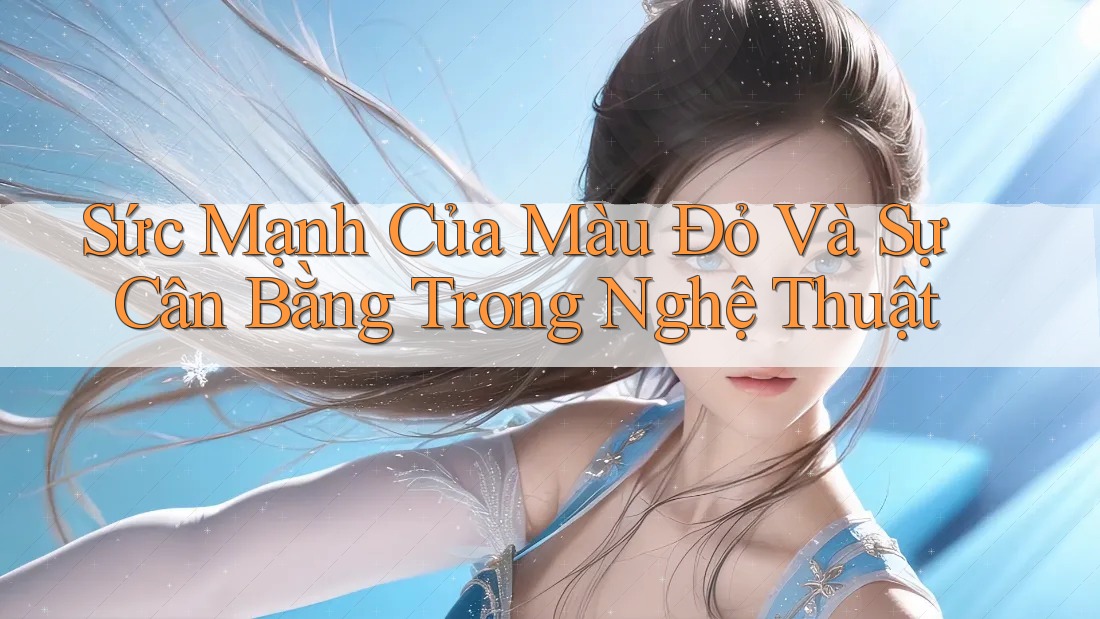 Sức Mạnh Của Màu Đỏ Và Sự Cân Bằng Trong Nghệ Thuật