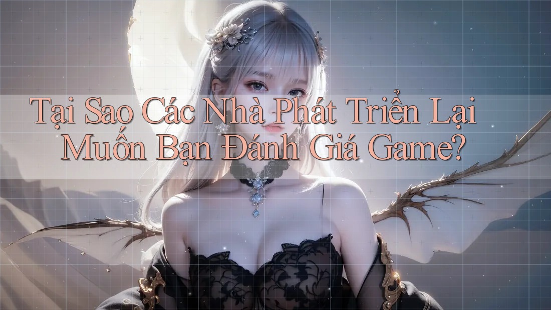 Tại Sao Các Nhà Phát Triển Lại Muốn Bạn Đánh Giá Game? Tại Sao Các Nhà Phát Triển Lại Muốn Bạn Đánh Giá Game?