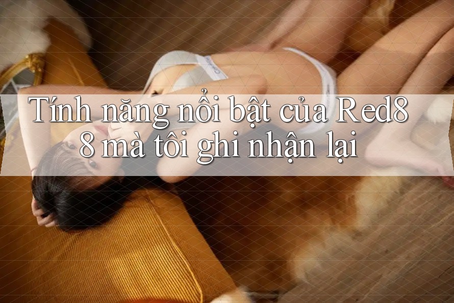 Tính năng nổi bật của Red88 mà tôi ghi nhận lại