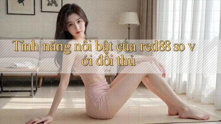 Tính năng nổi bật của red88 so với đối thủ