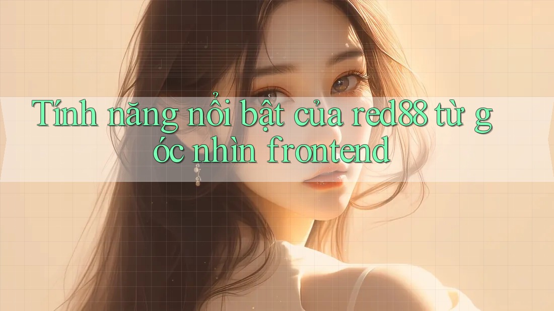 Tính năng nổi bật của red88 từ góc nhìn frontend