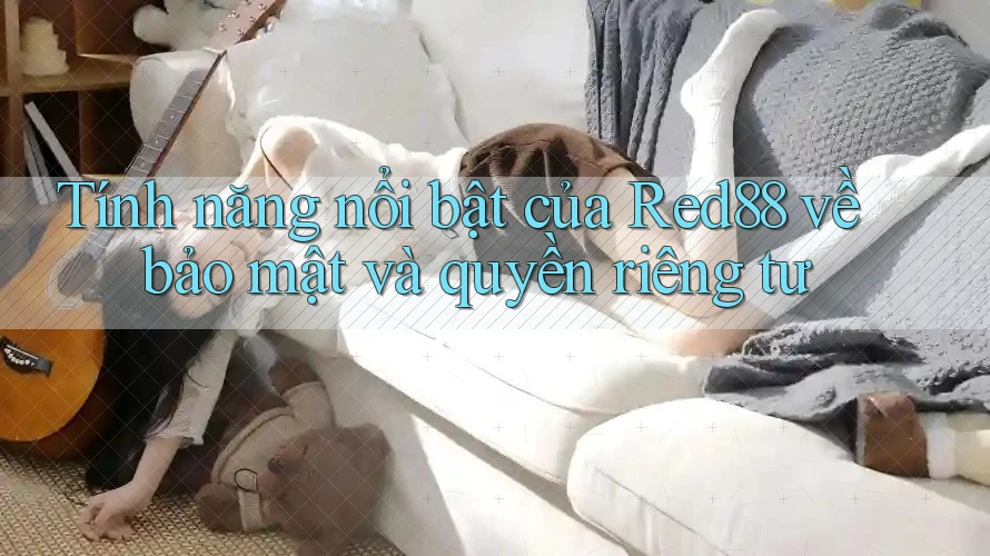 Tính năng nổi bật của Red88 về bảo mật và quyền riêng tư Tính năng nổi bật của Red88 về bảo mật và quyền riêng tư