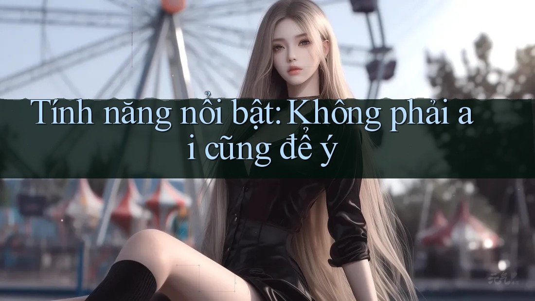 Tính năng nổi bật: Không phải ai cũng để ý