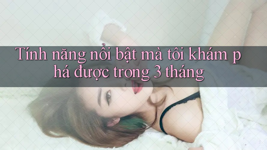 Tính năng nổi bật mà tôi khám phá được trong 3 tháng Tính năng nổi bật mà tôi khám phá được trong 3 tháng