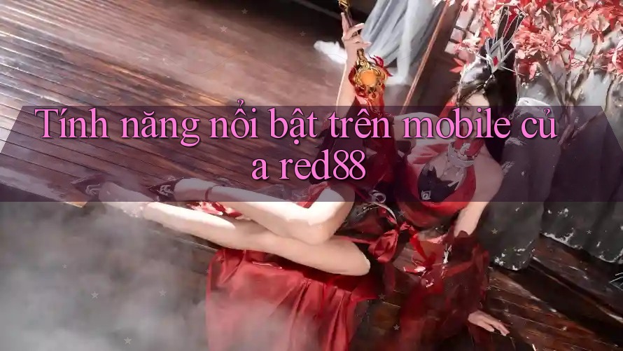 Tính năng nổi bật trên mobile của red88